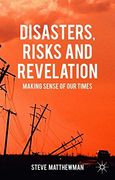 Disasters, Risks and Revelation: Making Sense of Our Times