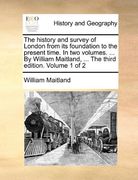 the history and survey of london from its foundation to the present time. in two volumes. ... by william maitland, ... the third edition. volume 1 of