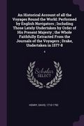 An Historical Account of all the Voyages Round the World: Performed by English Navigators; Including Those Lately Undertaken by Order of His Present M (en Inglés)