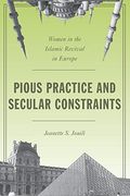 Pious Practice and Secular Constraints: Women in the Islamic Revival in Europe (en Inglés)