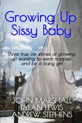 Growing up Sissy Baby (The Adult Baby Real Life Collection) (en Inglés)