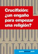 Crucifixión:  Un Engaño Para Empezar una Religión?