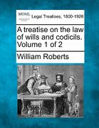 a treatise on the law of wills and codicils. volume 1 of 2