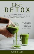 Liver Detox: Natural Liver Detox Providing Liver Aid While Restoring Liver Health (The Ultimate Cleansing Program for Long-term Liv (en Inglés)