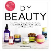 DIY Beauty: Easy, All-Natural Recipes Based on Your Favorites from Lush, Kiehl's, Burt's Bees, Bumble and Bumble, Laura Mercier, a (en Inglés)