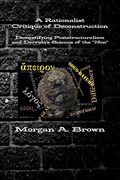 A Rationalist Critique of Deconstruction: Demystifying Poststructuralism and Derrida's Science of the "Non" (en Inglés)