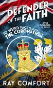 Defender of the Faith: 10 Weird Facts about the Coronation (en Inglés)