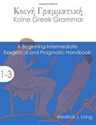 Koine Greek Grammar: A Beginning-Intermediate Exegetical and Pragmatic Handbook
