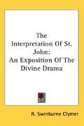 the interpretation of st. john: an exposition of the divine drama (en Inglés)