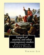 Gospels of Anarchy, and Other Contemporary Studies by: Vernon Lee: Vernon lee was the Pseudonym of the British Writer Violet Paget (14 October 1856 - (en Inglés)