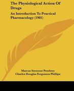 the physiological action of drugs: an introduction to practical pharmacology (1901) (en Inglés)