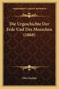 Die Urgeschichte Der Erde Und Des Menschen (1868) (en Alemán)