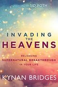 Invading the Heavens: Releasing Supernatural Breakthrough in Your Life (en Inglés)