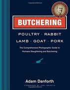 Butchering Poultry, Rabbit, Lamb, Goat and Pork: The Comprehensive Photographic Guide to Humane Slaughtering and Butchering 