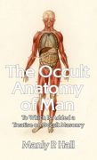 Occult Anatomy of Man: To Which Is Added a Treatise on Occult Masonry Hardcover (en Inglés)