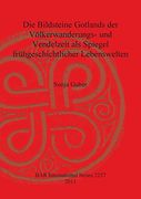 Die Bildsteine Gotlands der Völkerwanderungs- und Vendelzeit als Spiegel frühgeschichtlicher Lebenswelten (BAR International Series)