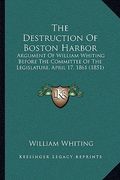 the destruction of boston harbor: argument of william whiting before the committee of the legislature, april 17, 1861 (1851) (en Inglés)
