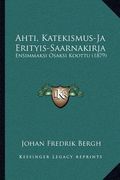 ahti, katekismus-ja erityis-saarnakirja: ensimmaksi osaksi koottu (1879)