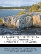 La Famille Trouillat, Ou, La Rosière d'Honfleur: Opérette En Trois Actes (en Francés)