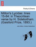 milton's lycidas: lines 15-84: in theocritean verse by h. sidebotham. (gaisford prize, 1893.) (en Inglés)