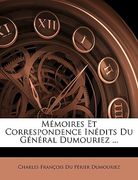 Mémoires Et Correspondence Inédits Du Général Dumouriez ... (en Francés)