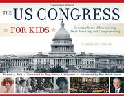 The US Congress for Kids: Over 200 Years of Lawmaking, Deal-Breaking, and Compromising, with 21 Activities (For Kids series)
