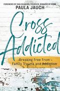 Cross Addicted: Breaking Free From Family, Trauma and Addiction (en Inglés)