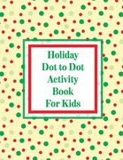Holiday Dot to Dot Activity Book For Kids: Activity Book For Kids Ages 4-10 Holiday Themed Gifts