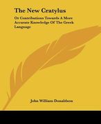 the new cratylus: or contributions towards a more accurate knowledge of the greek language