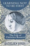 Learning not to be First: The Life of Christina Rossetti (en Inglés)