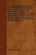 a handbook of average - for the use of merchants, agents, ship-owners, masters, and others with a chapter on arbitration - to which are added append (en Inglés)