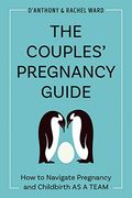 The Couples' Pregnancy Guide: How to Navigate Pregnancy and Childbirth as a Team 