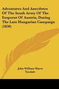 adventures and anecdotes of the south army of the emperor of austria, during the late hungarian campaign (1850) (en Inglés)