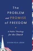 The Problem and Promise of Freedom: A Public Theology for the Church (en Inglés)