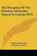 the discipline of the primitive methodist church in canada (1873) (en Inglés)