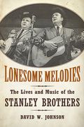 Lonesome Melodies: The Lives and Music of the Stanley Brothers (en Inglés)