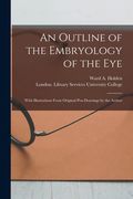 An Outline of the Embryology of the Eye [electronic Resource]: With Illustrations From Original Pen-drawings by the Author (en Inglés)