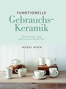 Funktionelle Gebrauchskeramik: Techniken und Nützliche Beispiele (en Alemán)