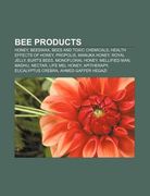 bee products: honey, beeswax, bees and toxic chemicals, health effects of honey, propolis, manuka honey, royal jelly, burt's bees