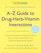 A-z Guide to Drug-Herb-Vitamin Interactions Revised and Expanded 2nd Edition: Improve Your Health and Avoid Side Effects When Using Common Medications 
