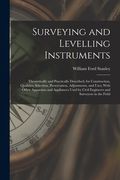 Surveying and Levelling Instruments: Theoretically and Practically Described, for Construction, Qualities, Selection, Preservation, Adjustments, and U (en Inglés)