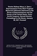 Hunter Holmes Moss, jr. (late a Representative From West Virginia) Memorial Addresses Delivered in the House of Representatives and the Senate of the (en Inglés)