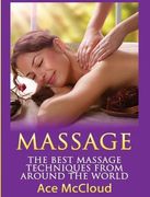 Massage: The Best Massage Techniques From Around The World (Massage Techniques & Massage Therapies From Around)