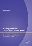 Montagetechniken und Schnittregeln im Musikvideo: Der Vergleich zweier Realisationen in Theorie und Praxis (German Edition)
