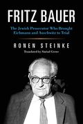 Fritz Bauer: The Jewish Prosecutor who Brought Eichmann and Auschwitz to Trial (German Jewish Cultures) 
