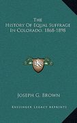 the history of equal suffrage in colorado, 1868-1898 (en Inglés)