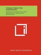 themes from the symphonies: arranged for piano solo, with biographical sketches and annotations