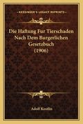 Die Haftung Fur Tierschaden Nach Dem Burgerlichen Gesetzbuch (1906) (en Alemán)