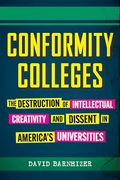Conformity Colleges: The Destruction of Intellectual Creativity and Dissent in America's Universities (en Inglés)
