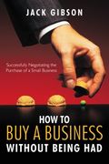 how to buy a business without being had,successfully negotiating the purchase of a small business (en Inglés)